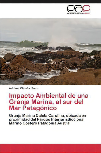 Impacto Ambiental De Una Granja Marina, Al Sur Del Mar Patagonico, De Sanz Adriana Claudia. Editorial Eae Editorial Academia Espanola, Tapa Blanda En Español