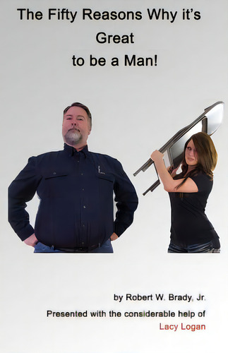 The Fifty Reasons Why It's Great To Be A Man: Plus: The Ten Secrets That No Woman Must Ever Know, De Brady Jr, Robert W.., Vol. 1. Editorial Createspace, Tapa Blanda En Inglés