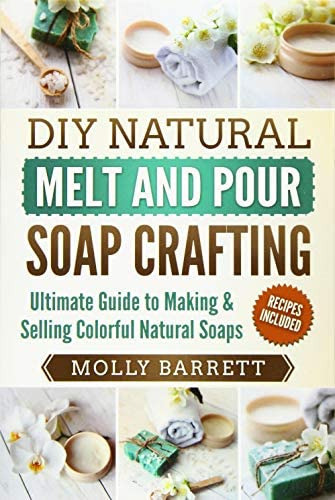Diy Natural Melt And Pour Soap Crafting: Ultimate Guide To Making & Selling Colorful Natural Soaps, De Barrett, Molly. Editorial Createspace Independent Publishing Platform, Tapa Blanda En Inglés