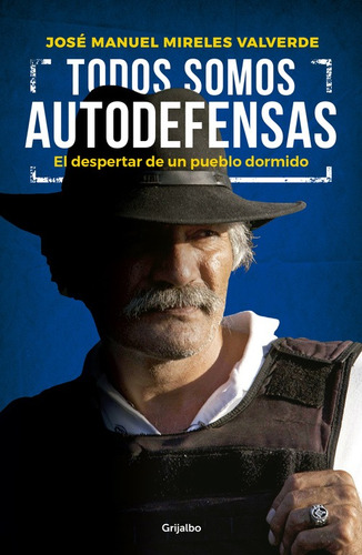 Todos somos autodefensas: El despertar de un pueblo dormido, de Mireles Valverde, José Manuel. Actualidad Editorial Grijalbo, tapa blanda en español, 2017