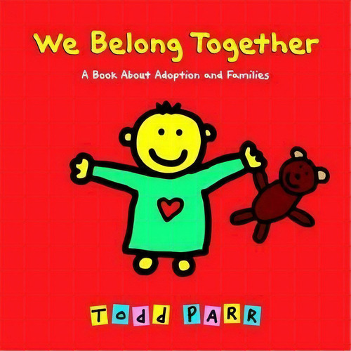 We Belong Together : A Book About Adoption And Families, De Todd Parr. Editorial Little, Brown & Company, Tapa Dura En Inglés