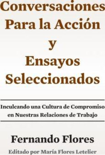 Conversaciones Para La Accion Y Ensayos Seleccionados, De Fernando Flores. Editorial Createspace Independent Publishing Platform, Tapa Blanda En Español