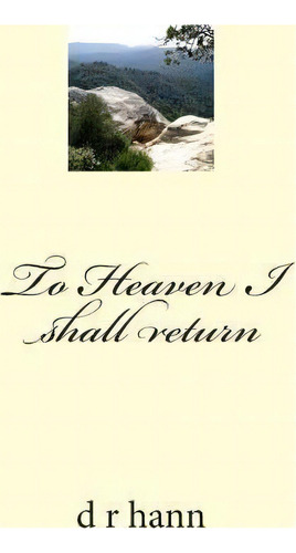 To Heaven I Shall Return, De Mr D R Hann. Editorial Createspace Independent Publishing Platform, Tapa Blanda En Inglés