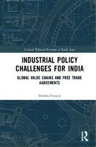 Industrial Policy Challenges For India : Global Value Chains And Free Trade Agreements, De Smitha Francis. Editorial Taylor & Francis Inc, Tapa Dura En Inglés