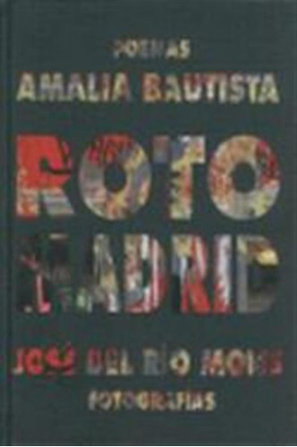 Roto Madrid: Poemas De Amalia Bautista Fotografias De Jose D