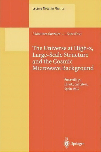 The Universe At High-z, Large-scale Structure And The Cosmic Microwave Background, De Enrique Martinez-gonzalez. Editorial Springer Verlag Berlin Heidelberg Gmbh Co Kg, Tapa Blanda En Inglés