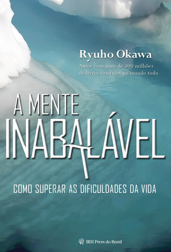 A mente inabalável: Como superar as dificuldades da vida, de Okawa, Ryuho. IRH Press do Brasil Editora Ltda., capa mole em português, 2011