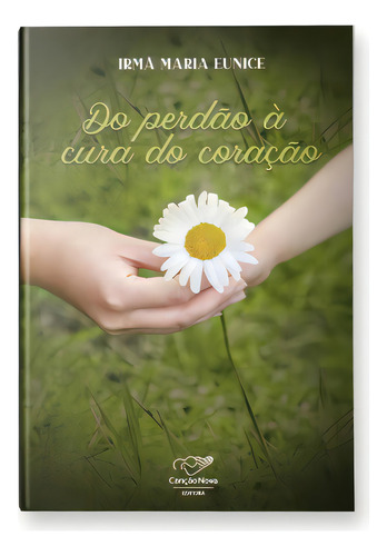 Livro Do Perdão À Cura Do Coração, De Irma Maria Eunice. Editora Canção Nova, Capa Mole, Edição 1 Em Português, 2023