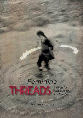 Libro Feminine Threads : A Quest For Womanhood And True B...