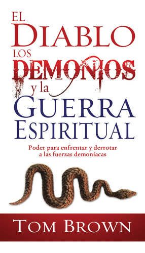 El Diablo, Los Demonios Y La Guerra Espiritual: Poder Para E