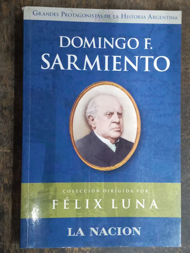 Domingo F. Sarmiento * Felix Luna * La Nacion *
