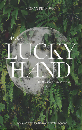 At The Lucky Hand: Aka The Sixty-nine Drawers, De Petrovic, Goran. Editorial Deep Vellum Pub, Tapa Blanda En Inglés