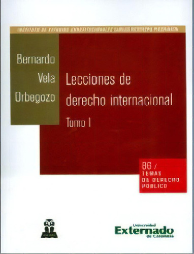 Lecciones de derecho internacional. Tomo I, de Bernardo Vela Orbegozo. Serie 9587108651, vol. 1. Editorial U. Externado de Colombia, tapa blanda, edición 2012 en español, 2012