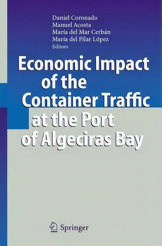 Economic Impact Of The Container Traffic At The Port Of Algeciras Bay, De Daniel Coronado., Vol. 1. Editorial Springer Verlag Berlin Heidelberg Gmbh Co Kg, Tapa Blanda En Inglés