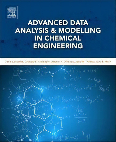 Advanced Data Analysis And Modelling In Chemical Engineering, De Guy B. Marin. Editorial Elsevier Science & Technology, Tapa Dura En Inglés