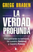 Comprar Verdad Profunda, La: RECUPERANDO LA MEMORIA DE NUESTRO DESTINO Y NUESTRO FUTURO, de Gregg Braden. Editorial Ediciones Sirio, tapa blanda en español, 2012