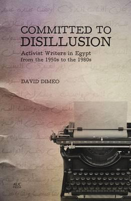 Libro Committed To Disillusion : Activist Writers In Egyp...