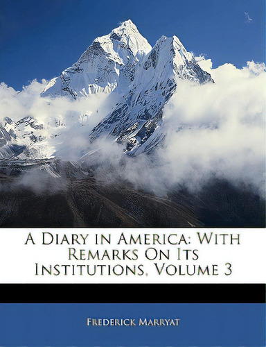 A Diary In America: With Remarks On Its Institutions, Volume 3, De Marryat, Frederick. Editorial Nabu Pr, Tapa Blanda En Inglés