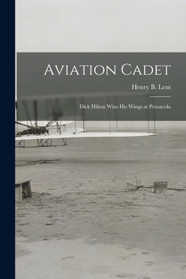 Libro Aviation Cadet; Dick Hilton Wins His Wings At Pensa...