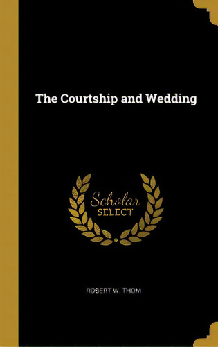The Courtship And Wedding, De Thom, Robert W.. Editorial Wentworth Pr, Tapa Dura En Inglés
