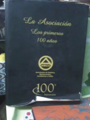 La Asociacion: Los Primeros 100 Años-asoc. De Hoteles, Rest. (Usado)