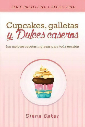 Cupcakes, Galletas Y Dulces Caseros, De Diana Baker. Editorial Imagen, Tapa Blanda En Español