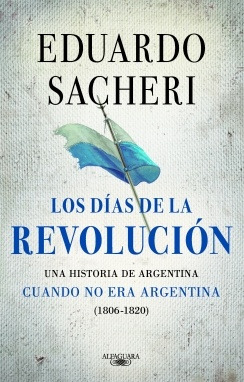 Los Dias De La Revolucion 1806-1820 - Eduardo Sacheri