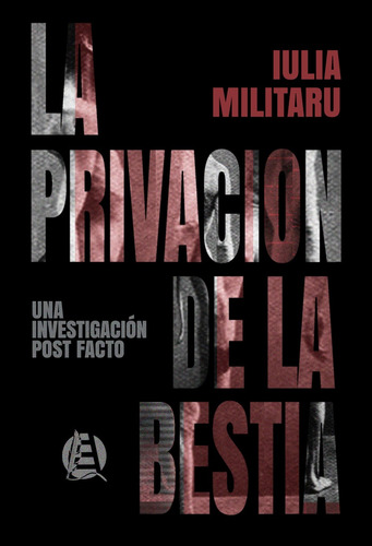 La Privacion De La Bestia: Una Investigacion Post Facto, De Iulia Militaru. Editorial Hasta Trilce, Tapa Blanda, Edición 1 En Español