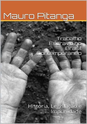 Trabalho Escravo No Brasil Contemporâneo: História, Legislação E Impunidade, De Mauro Pitanga. Série Não Aplicável, Vol. 1. Editora Clube De Autores, Capa Mole, Edição 2 Em Português, 2019