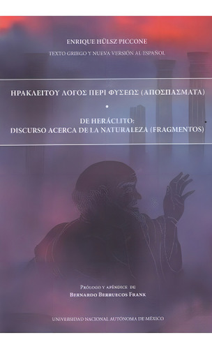 De Heraclito Discurso Acerca De La Naturaleza Fragmentos, De Enrique Hulsz Piccone. Editorial Unam, Tapa Blanda, Primera Edición En Español, 2021