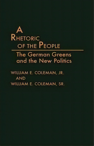 A Rhetoric Of The People : The German Greens And The New Politics, De William E. Coleman. Editorial Abc-clio, Tapa Dura En Inglés