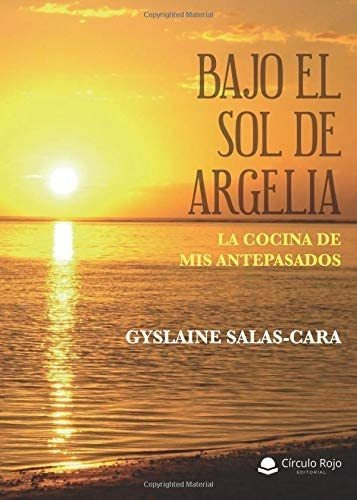 Libro: Bajo El Sol De Argelia. La Cocina De Mis Antepasados 