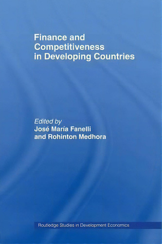Finance And Competitiveness In Developing Countries, De Jose Maria Fanelli. Routledge Studies In Development Economics, Vol. 1. Editorial Taylor Francis Ltd, Tapa Blanda En Inglés