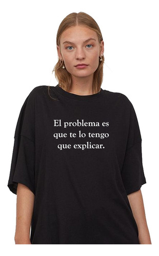 Remera El Problema Es Que Te Lo Tengo Que Explicar Unisex