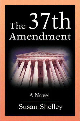 The 37th Amendment, De Susan Shelley. Editorial Iuniverse, Tapa Blanda En Inglés