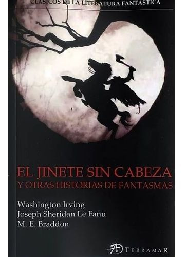 JINETE SIN CABEZA Y OTRAS HISTORIAS DE FANTASMAS, EL, de Irving, Washington. Editorial Terramar en español