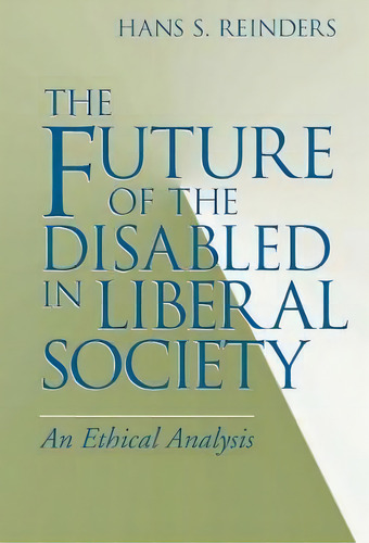 Future Of The Disabled In Liberal Society, The : An Ethical Analysis, De Hans S. Reinders. Editorial University Of Notre Dame Press, Tapa Blanda En Inglés