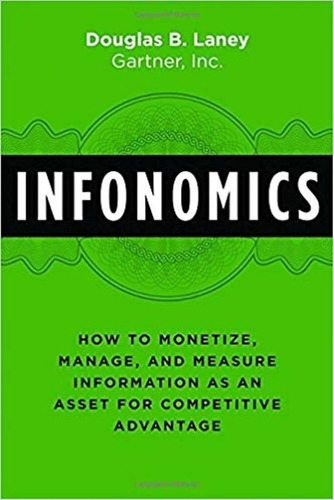 Infonomics: How to Monetize, Manage, and Measure Information as an Asset for Competitive Advantage, de Douglas B. Laney. Editora Bibliomotion inc., capa dura, edição 1ª edição - 2018 em inglês, 2018