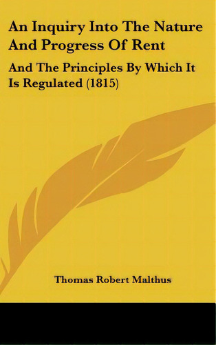 An Inquiry Into The Nature And Progress Of Rent: And The Principles By Which It Is Regulated (1815), De Malthus, Thomas Robert. Editorial Kessinger Pub Llc, Tapa Dura En Inglés