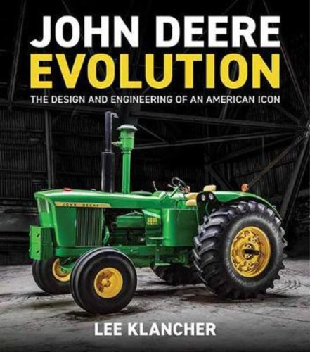John Deere Evolution : The Design And Engineering Of An Amer