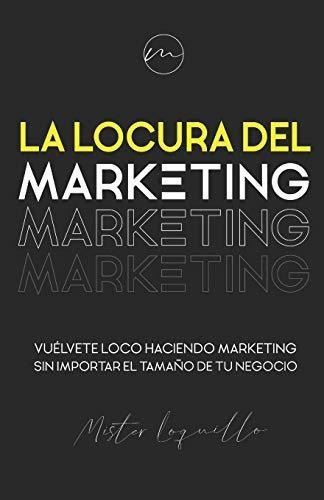 La Locura Del Marketing Vuelvete Loco Haciendo..., De García Ortega , Guille. Editorial Independently Published En Español