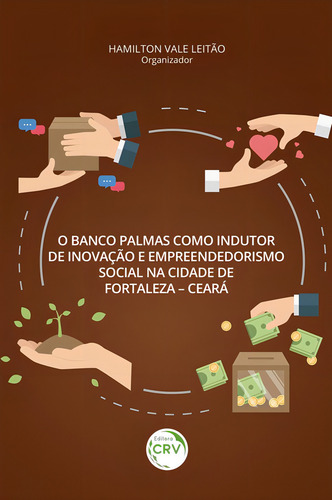 O banco palmas como indutor de inovação e empreendedorismo social na cidade de fortaleza ceará, de (Seleccionado(es) por) Leitão, Hamilton Vale. Editorial Editora CRV LTDA ME, capa mole em português, 2019