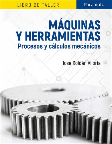 Mãâ¡quinas Y Herramientas. Procesos Y Cãâ¡lculos Mecãâ¡nicos, De Roldán Viloria, José. Editorial Ediciones Paraninfo, S.a, Tapa Blanda En Español