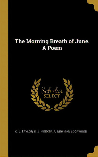 The Morning Breath Of June. A Poem, De Taylor, C. J.. Editorial Wentworth Pr, Tapa Dura En Inglés