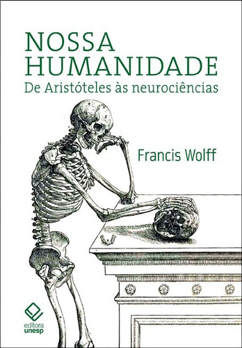 Nossa humanidade: De Aristóteles às neurociências, de Wolff, Francis. Fundação Editora da Unesp, capa mole em português, 2013