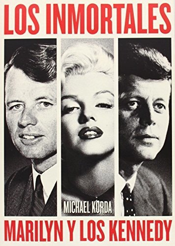 Los Inmortales. Marilyn Monroe Y Los Kennedy. Michael Korda