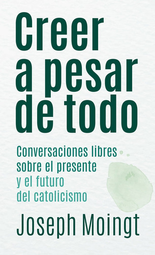 Creer A Pesar De Todo: Conversaciones Libres Sobre El Presente Y El Futuro Del Catolicismo, De Moingt, Joseph., Vol. 1. Editorial Mensajero., Tapa Blanda En Español