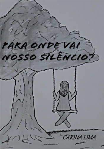 Para Onde Vai Nosso Silêncio?, De Carina Lima. Série Não Aplicável, Vol. 1. Editora Clube De Autores, Capa Mole, Edição 1 Em Português, 2019