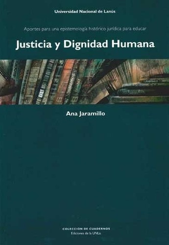 Justicia Y Dignidad Humana - Jaramillo, Ana, de JARAMILLO, ANA. Editorial UNIVERSIDAD NACIONAL LANUS UNLA EDUNLA en español