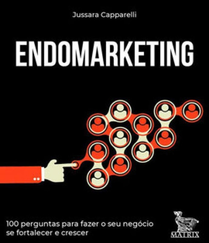 Endomarketing: 100 Perguntas Para Fazer O Seu Negócio Se Fortalecer E Crescer, De Capparelli, Jussara. Editora Matrix, Capa Mole Em Português